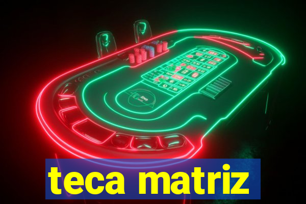 teca matriz